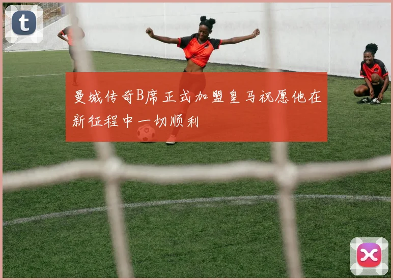曼城传奇B席正式加盟皇马祝愿他在新征程中一切顺利