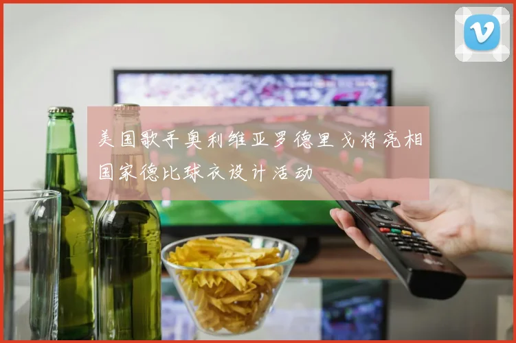 美国歌手奥利维亚罗德里戈将亮相国家德比球衣设计活动